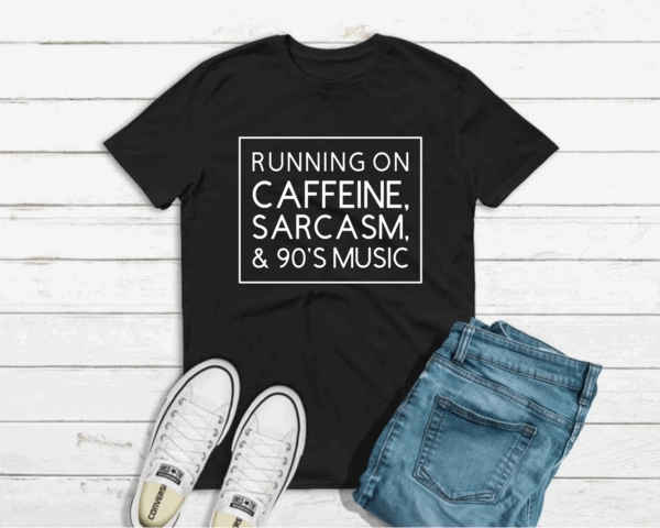 Black tshirt that says running on caffeine, sarcasm, and 90's music