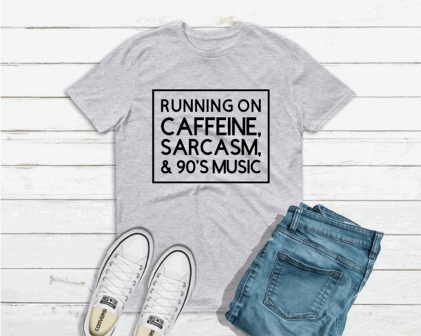gray tshirt that says running on caffeine, sarcasm, and 90's music
