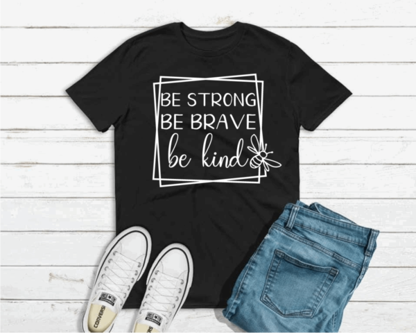 Black Tee with caption be strong be brave be kind